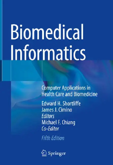 Biomedical Informatics: Computer Applications in Health Care and Biomedicine by Edward H. Shortliffe