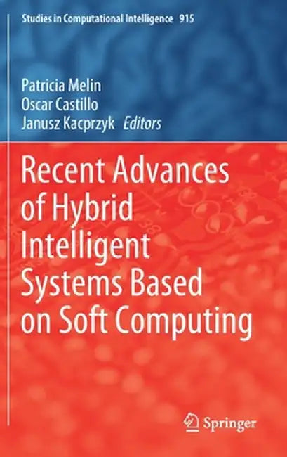 Recent Advances of Hybrid Intelligent Systems Based on Soft Computing by Patricia Melin