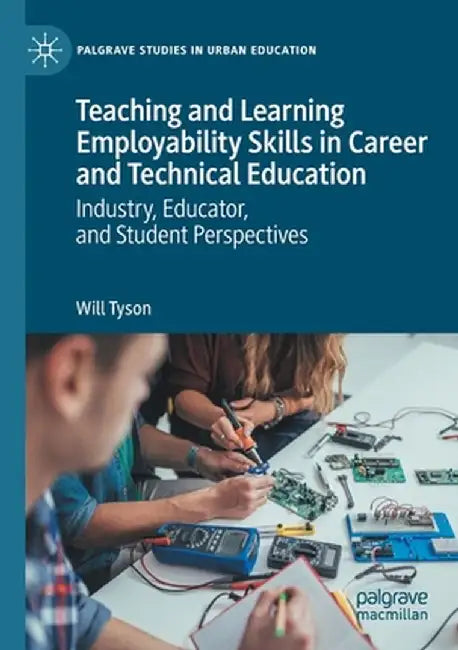 Teaching and Learning Employability Skills in Career and Technical Education : Industry Educat by Will Tyson