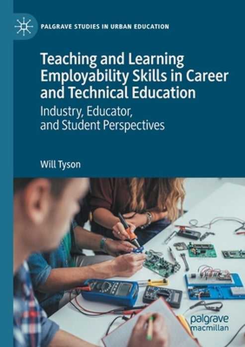 Teaching and Learning Employability Skills in Career and Technical Education : Industry Educat by Will Tyson