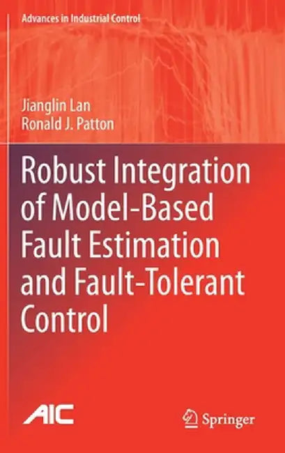 Robust Integration of Model-Based Fault Estimation and Fault-Tolerant Control by Jianglin Lan