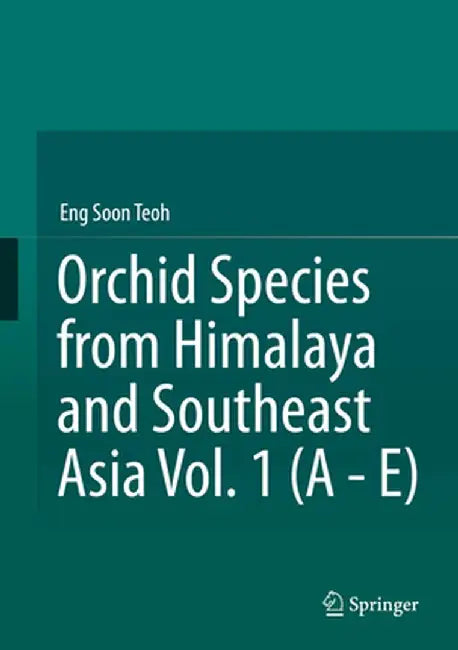 Orchid Species from Himalaya and Southeast Asia Vol. 1 (a - E) by Eng Soon Teoh