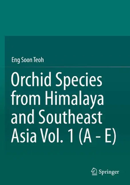 Orchid Species from Himalaya and Southeast Asia Vol. 1 (a - E) by Eng Soon Teoh