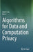 Algorithms for Data and Computation Privacy by Alex X. Liu