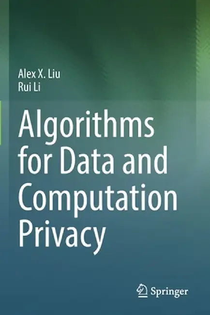 Algorithms for Data and Computation Privacy by Alex X. Liu