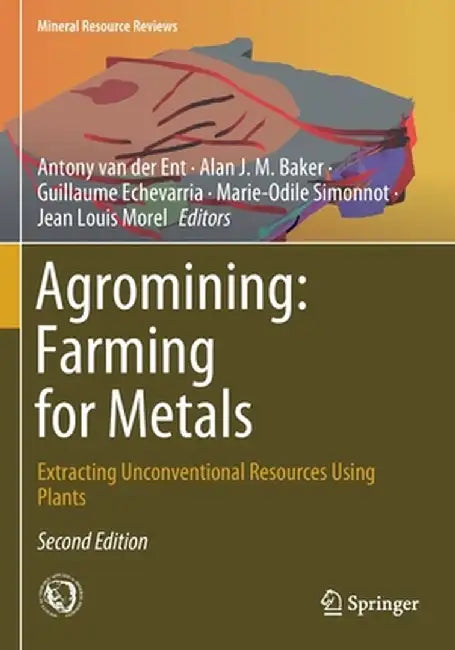 Agromining: Farming for Metals: Extracting Unconventional Resources Using Plants by Antony Van Der Ent
