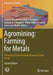 Agromining: Farming for Metals: Extracting Unconventional Resources Using Plants by Antony Van Der Ent