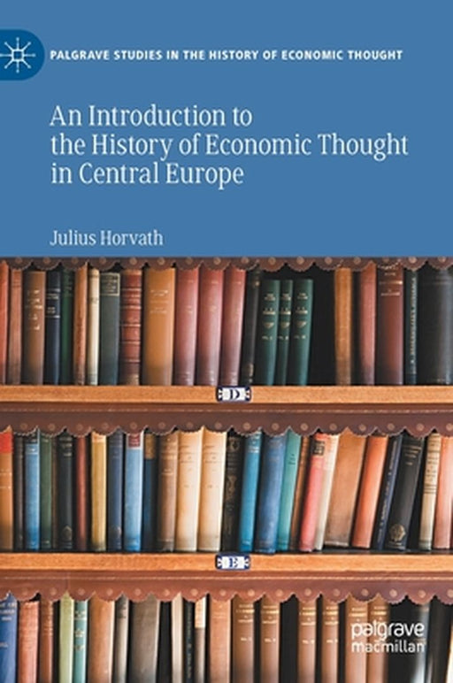 An Introduction to the History of Economic Thought in Central Europe by Julius Horvath