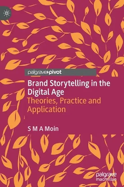 Brand Storytelling in the Digital Age: Theories, Practice and Application by S. M. A. Moin