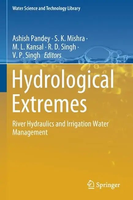 Hydrological Extremes: River Hydraulics and Irrigation Water Management by Ashish Pandey
