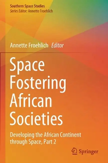 Space Fostering African Societies: Developing the African Continent Through Space, Part 2 by Annette Froehlich
