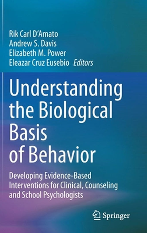 Understanding the Biological Basis of Behavior: Developing Evidence-Based Interventions for by D'Amato, Rik Carl