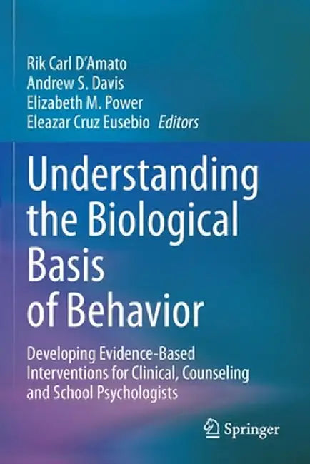 Understanding the Biological Basis of Behavior: Developing Evidence-Based Interventions for Clinical, Counseling and School Psychologists by Rik Carl D'Amato