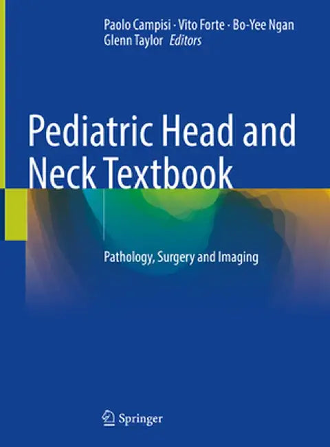 Pediatric Head and Neck Textbook: Pathology, Surgery and Imaging by Paolo Campisi