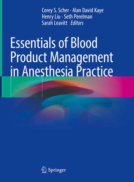 Essentials of Blood Product Management in Anesthesia Practice by Corey S. Scher