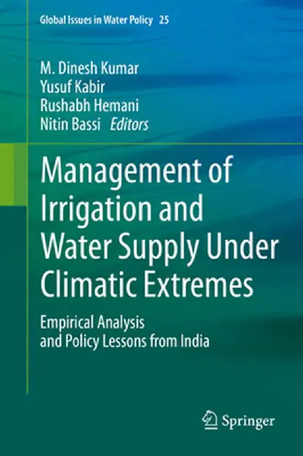 Management of Irrigation and Water Supply Under Climatic Extremes: Empirical Analysis and Policy Lessons from India by M. Dinesh Kumar