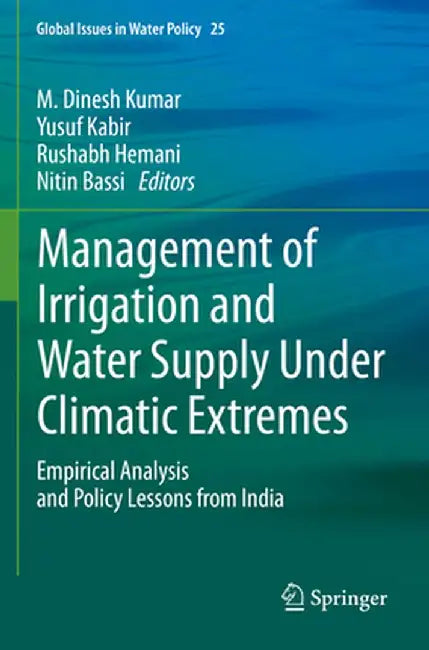 Management of Irrigation and Water Supply Under Climatic Extremes: Empirical Analysis and Policy Lessons from India by M. Dinesh Kumar