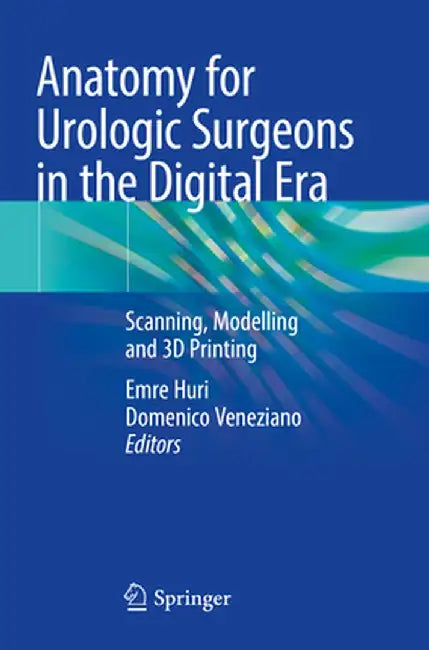 Anatomy for Urologic Surgeons in the Digital Era: Scanning, Modelling and 3D Printing by Emre Huri