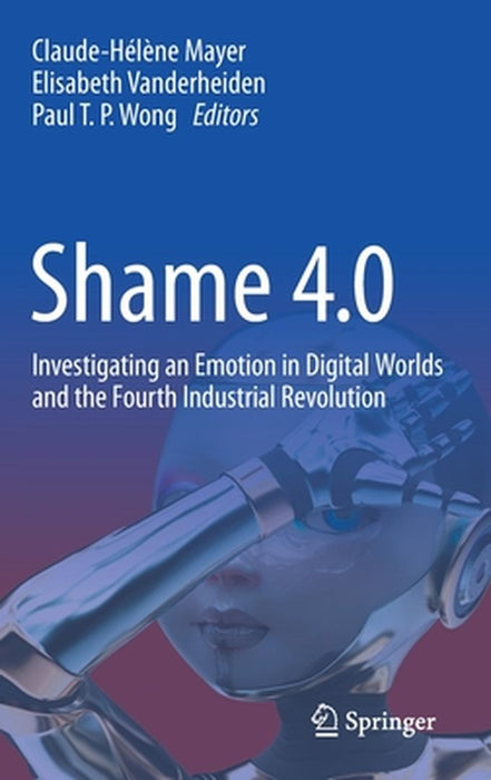 Shame 4.0: Investigating an Emotion in Digital Worlds and the Fourth Industrial Revolution by Claude-Hélène Mayer