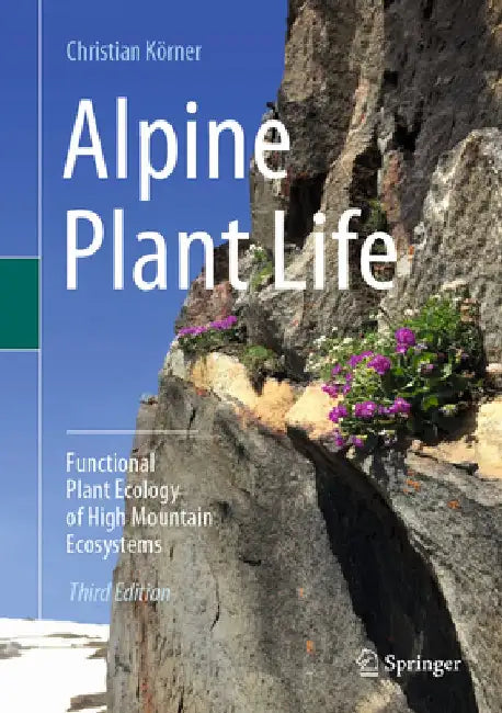 Alpine Plant Life: Functional Plant Ecology of High Mountain Ecosystems by Christian Körner