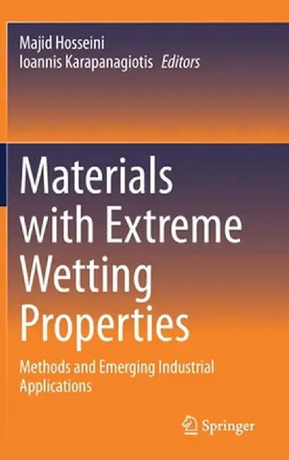 Materials with Extreme Wetting Properties: Methods and Emerging Industrial Applications by Majid Hosseini