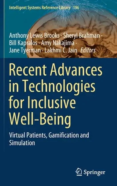 Recent Advances in Technologies for Inclusive Well-Being: Virtual Patients, Gamification and Simulation by Anthony Lewis Brooks