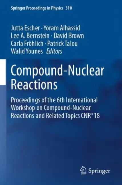 Compound-Nuclear Reactions: Proceedings of the 6th International Workshop on Compound-Nuclear Reactions and Related Topics Cnr*18 by Jutta Escher