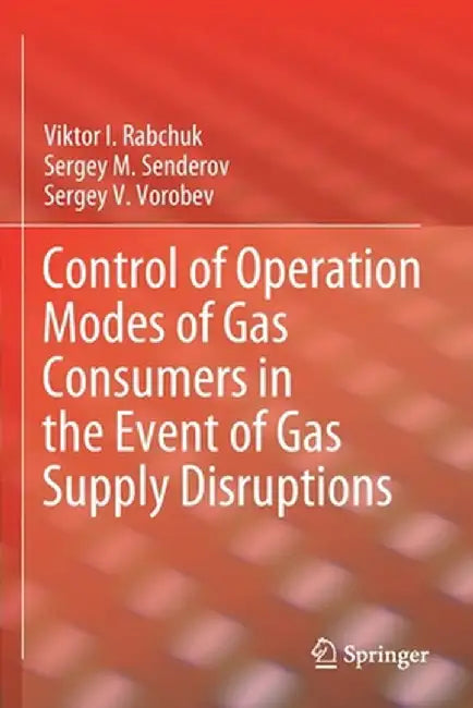 Control of Operation Modes of Gas Consumers in the Event of Gas Supply Disruptions by Viktor I. Rabchuk
