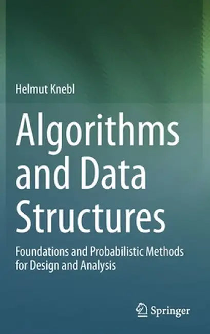 Algorithms and Data Structures: Foundations and Probabilistic Methods for Design and Analysis by Helmut Knebl