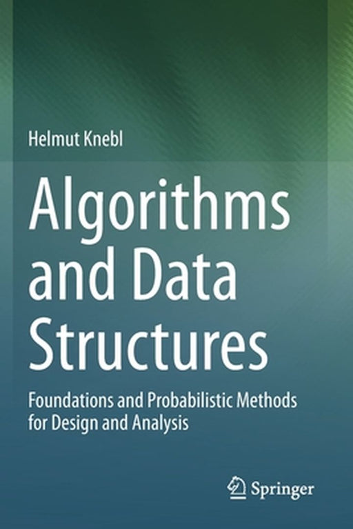 Algorithms and Data Structures: Foundations and Probabilistic Methods for Design and Analysis by Helmut Knebl