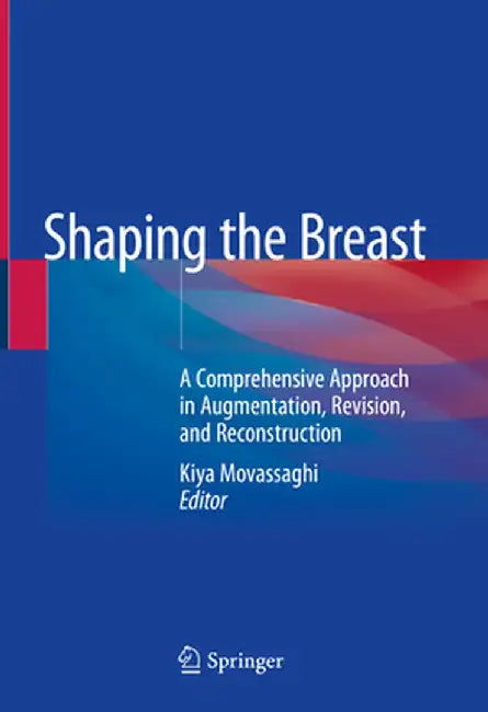Shaping the Breast: A Comprehensive Approach in Augmentation, Revision, and Reconstruction by Kiya Movassaghi