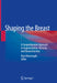 Shaping the Breast: A Comprehensive Approach in Augmentation, Revision, and Reconstruction by Kiya Movassaghi