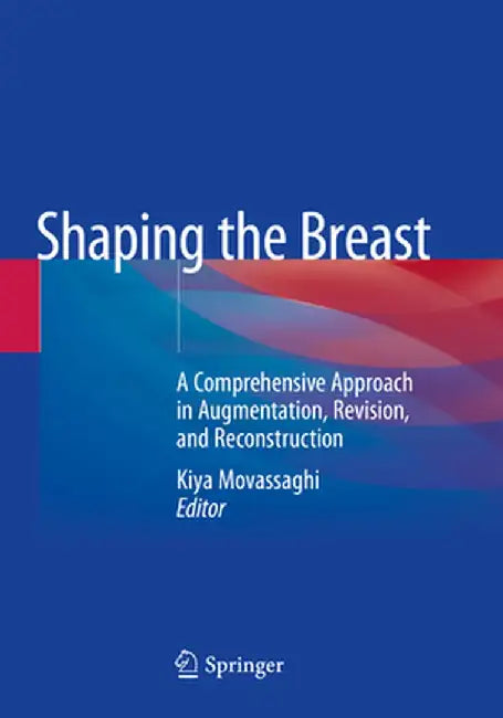 Shaping the Breast: A Comprehensive Approach in Augmentation, Revision, and Reconstruction by Kiya Movassaghi