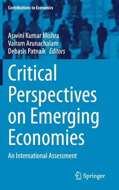 Critical Perspectives on Emerging Economies: An International Assessment by Aswini Kumar Mishra
