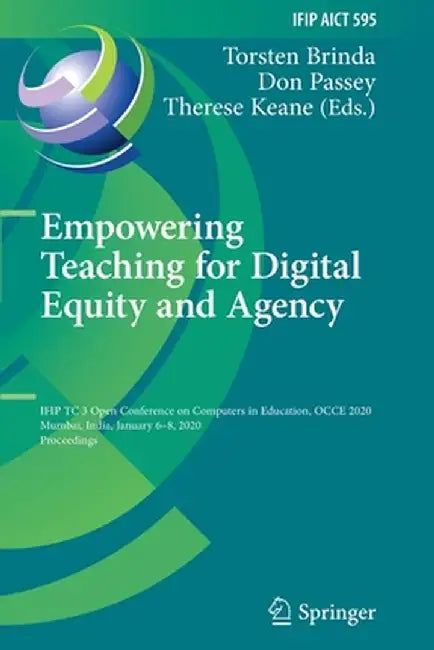 Empowering Teaching for Digital Equity and Agency: Ifip Tc 3 Open Conference on Computers in Education, Occe 2020, Mumbai, India, January 6-8, 2020, P by Torsten Brinda