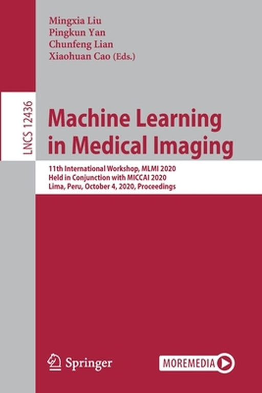Machine Learning in Medical Imaging: 11th International Workshop, MLMI 2020, Held in Conjunction with Miccai 2020, Lima, Peru, October 4, 2020, Procee by Mingxia Liu