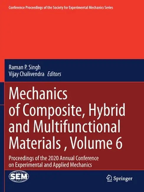 Mechanics of Composite, Hybrid and Multifunctional Materials, Volume 6: Proceedings of the 2020 Annual Conference on Experimental and Applied Mechanic by Raman P. Singh