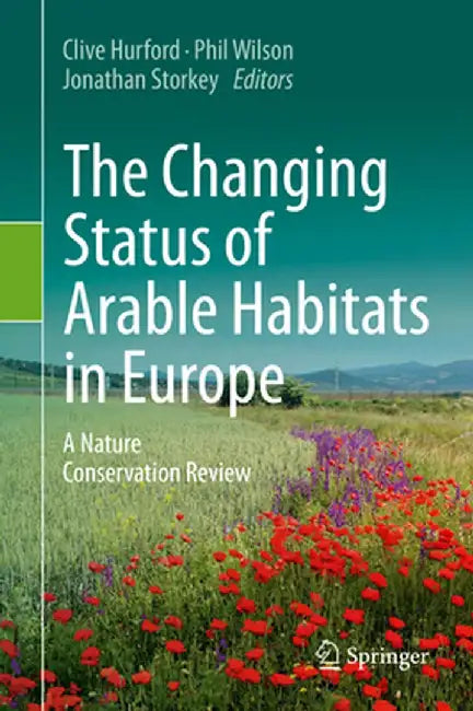 The Changing Status of Arable Habitats in Europe: A Nature Conservation Review by Clive Hurford