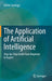 The Application of Artificial Intelligence: Step-By-Step Guide from Beginner to Expert by Zoltán Somogyi