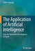 The Application of Artificial Intelligence: Step-by-Step Guide from Beginner to Expert by Zoltán Somogyi