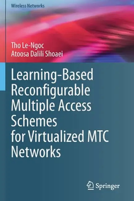 Learning-Based Reconfigurable Multiple Access Schemes for Virtualized Mtc Networks by Tho Le-Ngoc