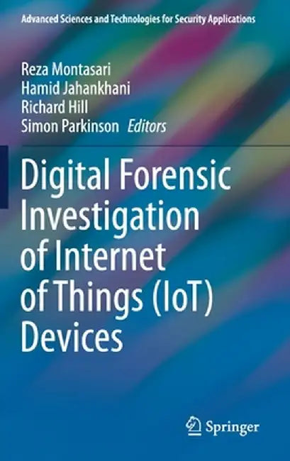 Digital Forensic Investigation of Internet of Things (Iot) Devices by Reza Montasari