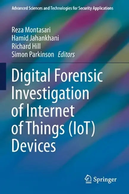 Digital Forensic Investigation of Internet of Things (Iot) Devices by Reza Montasari