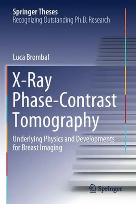 X-Ray Phase-Contrast Tomography: Underlying Physics and Developments for Breast Imaging by Luca Brombal