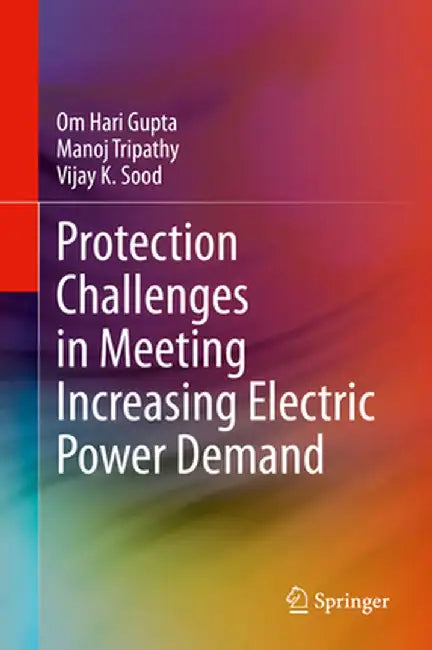 Protection Challenges in Meeting Increasing Electric Power Demand by Om Hari Gupta