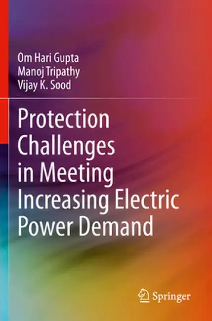 Protection Challenges in Meeting Increasing Electric Power Demand by Om Hari Gupta