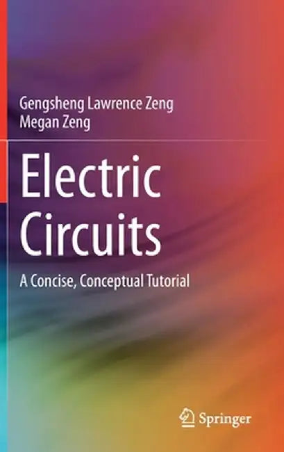 Electric Circuits: A Concise, Conceptual Tutorial by Gengsheng Lawrence Zeng