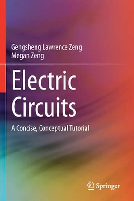 Electric Circuits: A Concise, Conceptual Tutorial by Gengsheng Lawrence Zeng