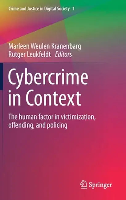 Cybercrime in Context: The Human Factor in Victimization, Offending, and Policing by Marleen Weulen Kranenbarg