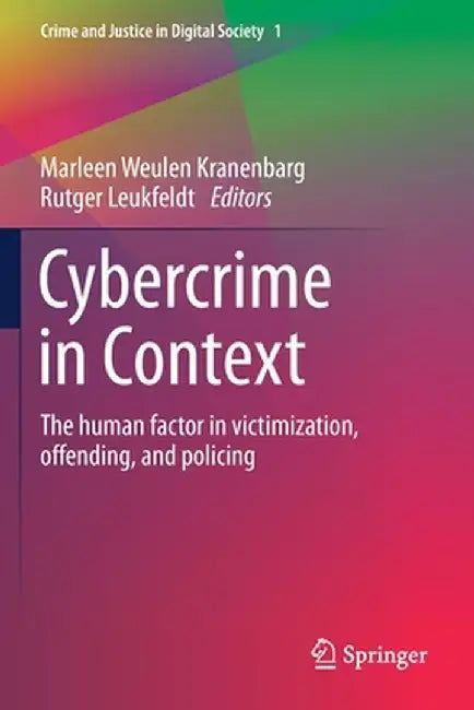 Cybercrime in Context: The Human Factor in Victimization, Offending, and Policing by Marleen Weulen Kranenbarg